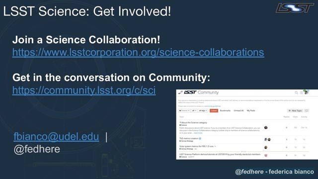 fbianco@udel.edu |
@fedhere
LSST Science: Get Involved!
Join a Science Collaboration!
https://www.lsstcorporation.org/science-collaborations
Get in the conversation on Community:
https://community.lsst.org/c/sci
@fedhere - federica bianco
