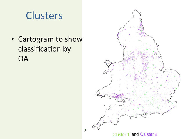 •  Cartogram	  to	  show	  
classiﬁca^on	  by	  
OA	  
	  
Clusters	  
