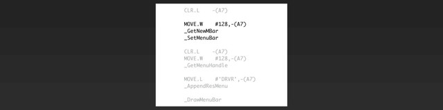 CLR.L -(A7)
MOVE.W #128,-(A7)
_GetNewMBar
_SetMenuBar
CLR.L -(A7)
MOVE.W #128,-(A7)
_GetMenuHandle
MOVE.L #'DRVR',-(A7)
_AppendResMenu
_DrawMenuBar
