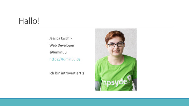 Hallo!
Jessica Lyschik
Web Developer
@luminuu
https://luminuu.de
Ich bin introvertiert :)

