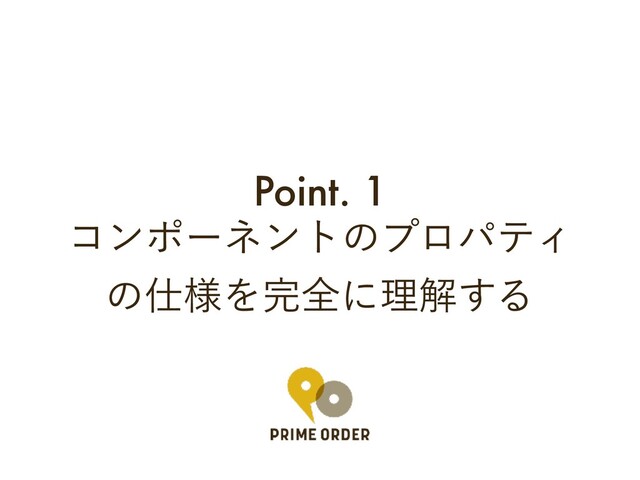 Point. 1
ίϯϙʔωϯτͷϓϩύςΟ
ͷ࢓༷Λ׬શʹཧղ͢Δ
