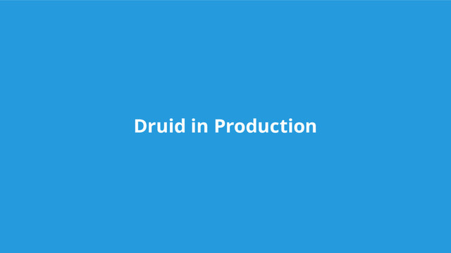 Druid in Production
