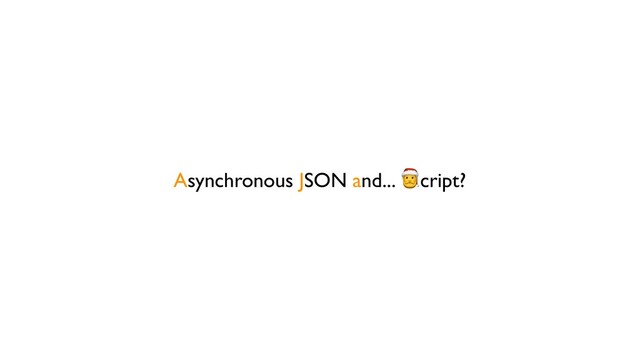 Asynchronous JSON and... cript?
