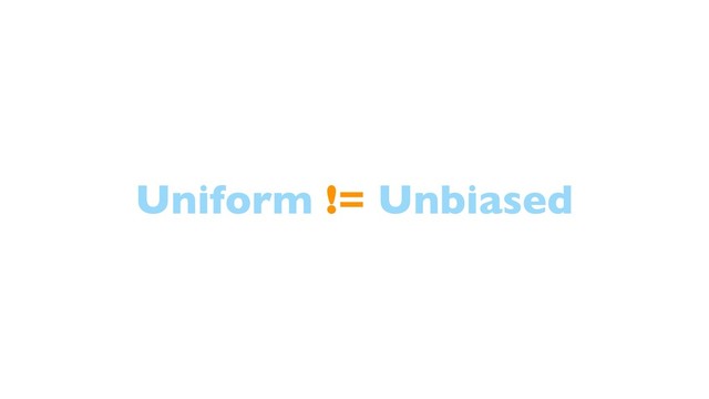 Uniform != Unbiased
