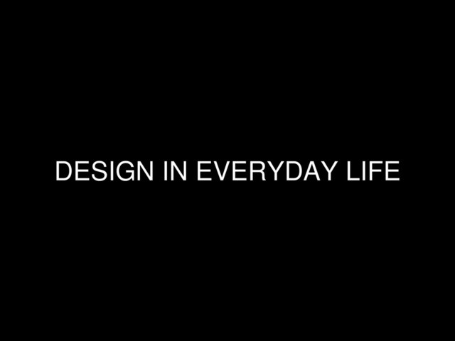 DESIGN IN EVERYDAY LIFE
