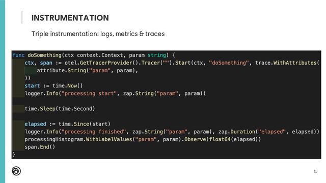 15
INSTRUMENTATION
Triple instrumentation: logs, metrics & traces
