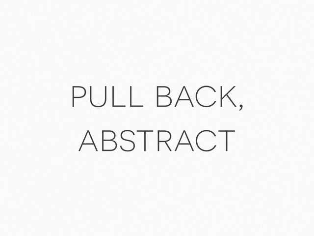 pull back,
abstract
