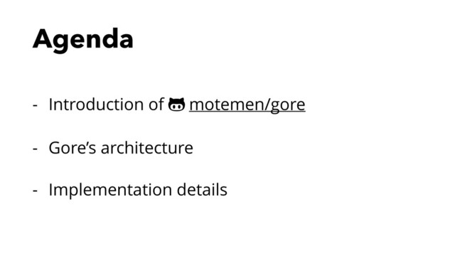 Agenda
- Introduction of ! motemen/gore
- Gore’s architecture
- Implementation details
