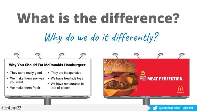 #DevLearn22 @biancabaumann @tmiket
What is the difference?
Why do we do it differently?
