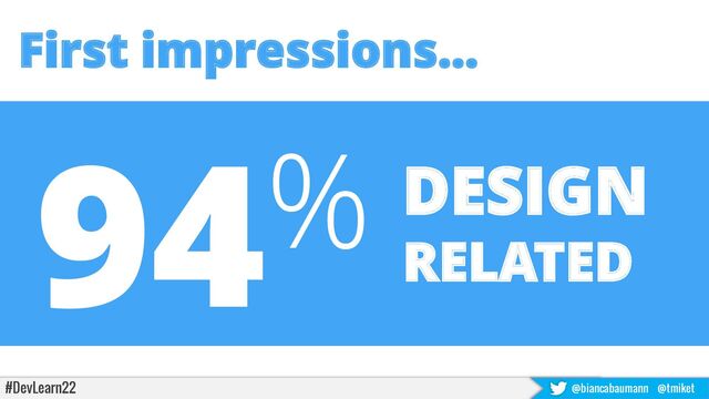 #DevLearn22 @biancabaumann @tmiket
First impressions…
% DESIGN
RELATED
