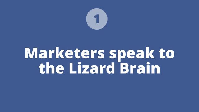 Marketers speak to
the Lizard Brain
1
