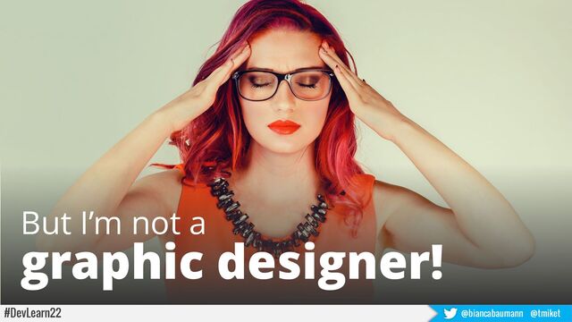 #DevLearn22 @biancabaumann @tmiket
But I’m not a
graphic designer!
