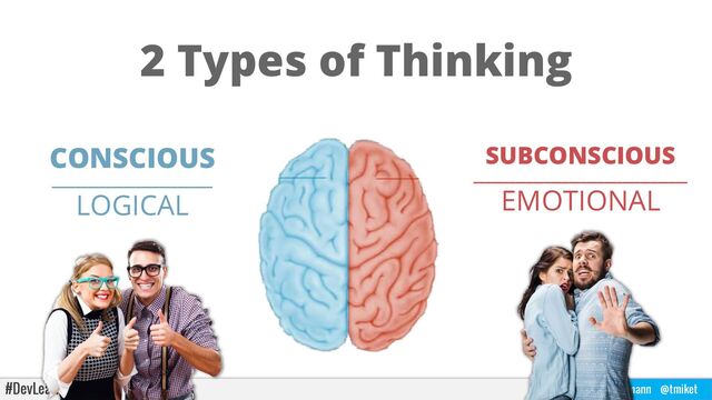 #DevLearn22 @biancabaumann @tmiket
CONSCIOUS
___________________________
LOGICAL
SUBCONSCIOUS
____________________________________
EMOTIONAL
2 Types of Thinking
