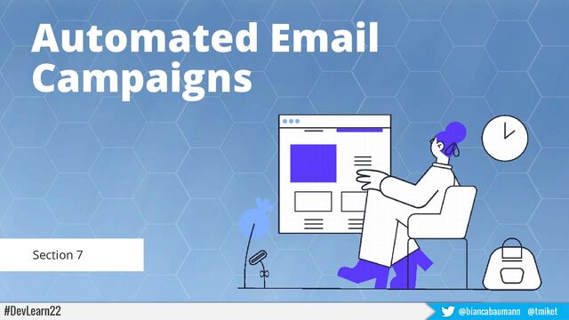 Automated Email
Campaigns
#DevLearn22 @biancabaumann @tmiket
Section 7
