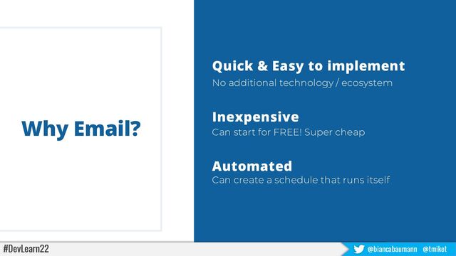 #DevLearn22 @biancabaumann @tmiket
Why Email?
Quick & Easy to implement
No additional technology / ecosystem
Inexpensive
Can start for FREE! Super cheap
Automated
Can create a schedule that runs itself
#DevLearn22 @biancabaumann @tmiket
