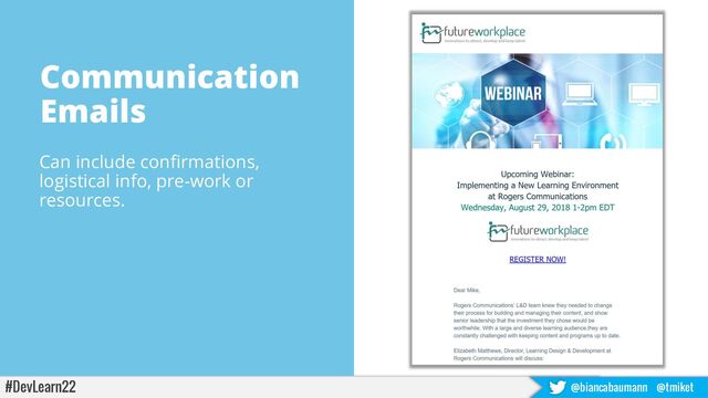 #DevLearn22 @biancabaumann @tmiket
Source: https://blog.upscope.io/29-companies-show-you-their-best-onboarding-
emails/
Communication
Emails
Can include confirmations,
logistical info, pre-work or
resources.
