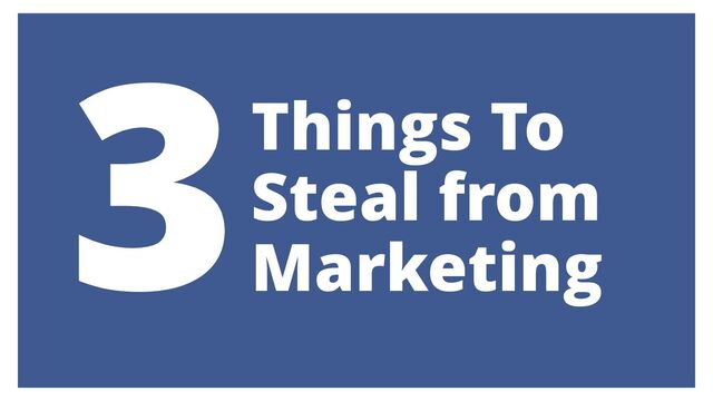 Things To
Steal from
Marketing
