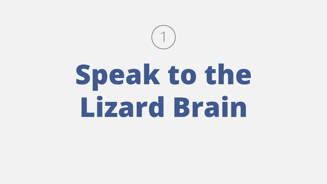 Speak to the
Lizard Brain
