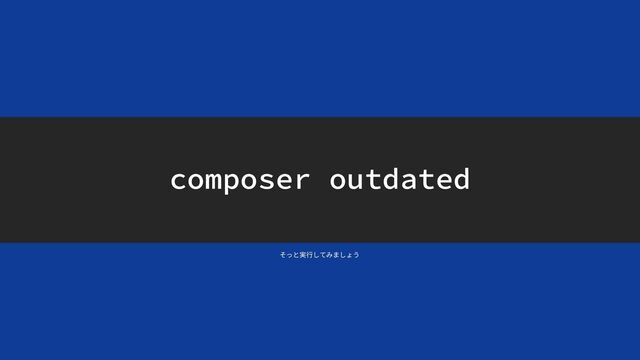 composer outdated
そっと実⾏してみましょう
