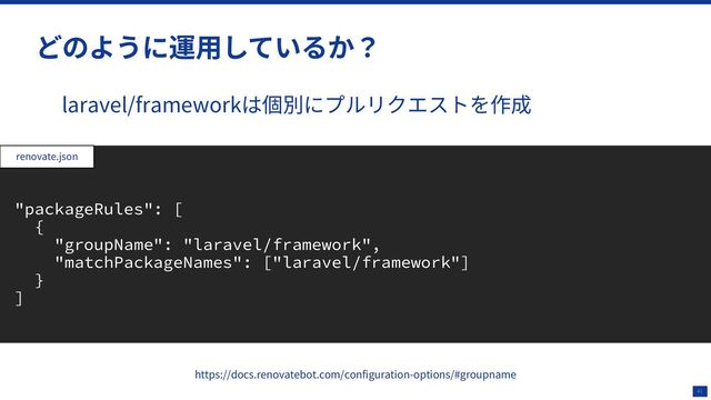 41
どのように運⽤しているか？
laravel/frameworkは個別にプルリクエストを作成
"packageRules": [
{
"groupName": "laravel/framework",
"matchPackageNames": ["laravel/framework"]
}
]
https://docs.renovatebot.com/configuration-options/#groupname
renovate.json
