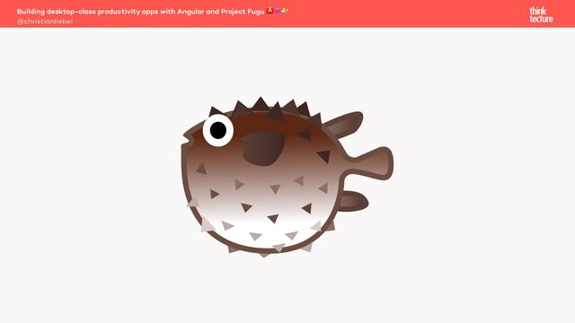 Building desktop-class productivity apps with Angular and Project Fugu 🅰💘🐡
@christianliebel
