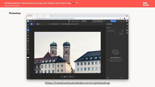 Building desktop-class productivity apps with Angular and Project Fugu 🅰💘🐡
@christianliebel
Photoshop
https://creativecloud.adobe.com/cc/photoshop
