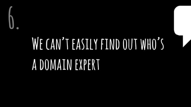 We can’t easily find out who’s  
a domain expert
6. $

