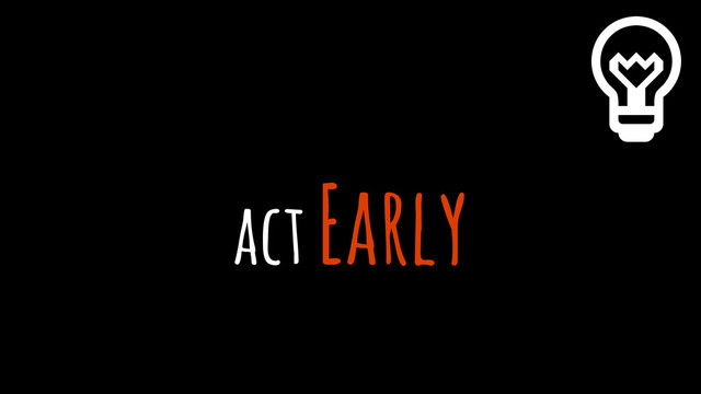 act Early
%
