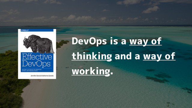 DevOps is a way of
thinking and a way of
working.
