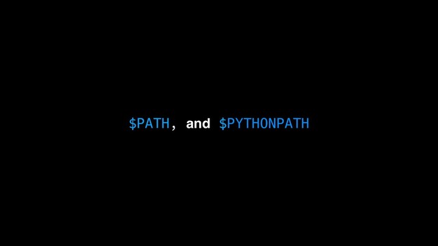 $PATH, and $PYTHONPATH

