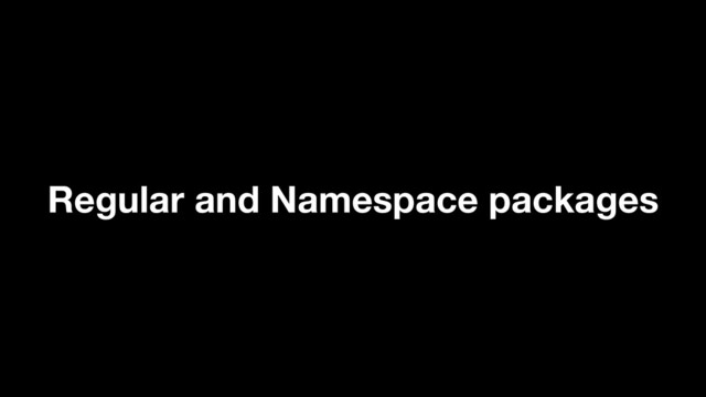 Regular and Namespace packages
