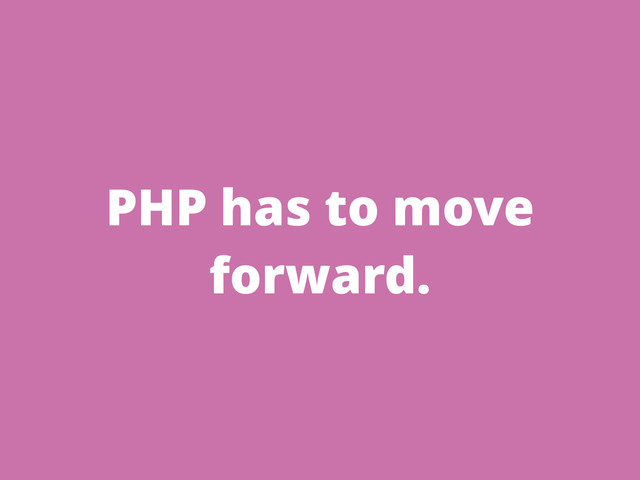 PHP has to move
forward.
