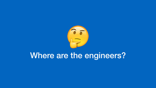 Where are the engineers?

