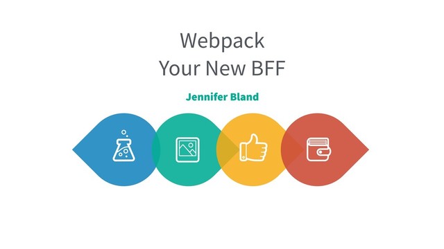 Webpack
Your New BFF
Jennifer Bland
