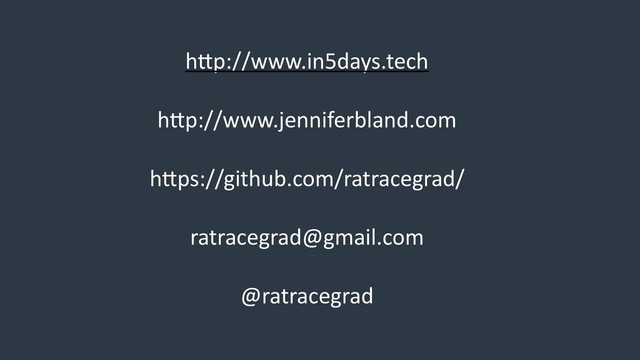 hUp://www.in5days.tech
hUp://www.jenniferbland.com
hUps://github.com/ratracegrad/
ratracegrad@gmail.com
@ratracegrad
