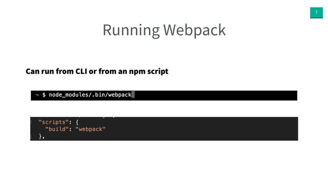 7
Running Webpack
Can run from CLI or from an npm script
