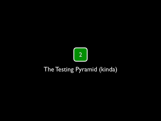 2
The Testing Pyramid (kinda)
