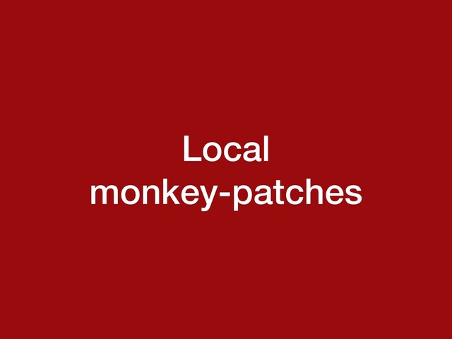 Local
monkey-patches
