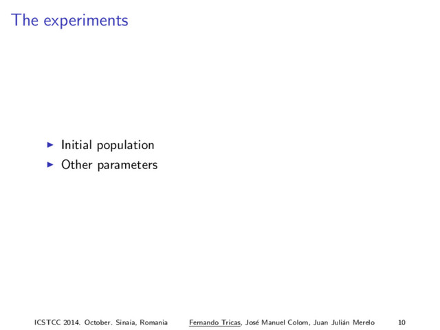 The experiments
Initial population
Other parameters
ICSTCC 2014. October. Sinaia, Romania Fernando Tricas, Jos´
e Manuel Colom, Juan Juli´
an Merelo 10
