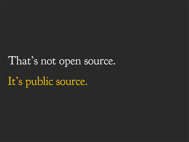 That’s not open source.
It’s public source.
