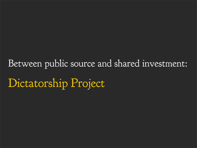Between public source and shared investment:
Dictatorship Project
