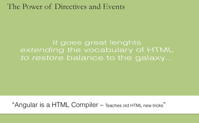 “Angular is a HTML Compiler – Teaches old HTML new tricks”
The Power of Directives and Events
