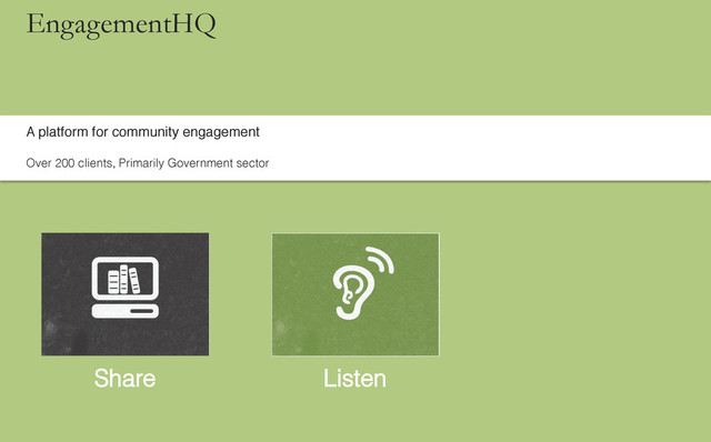 Share	   Listen 	  
EngagementHQ
A platform for community engagement!
!
Over 200 clients, Primarily Government sector
