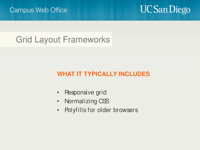 • Responsive grid
• Normalizing CSS
• Polyfills for older browsers
WHAT IT TYPICALLY INCLUDES
Grid Layout Frameworks
