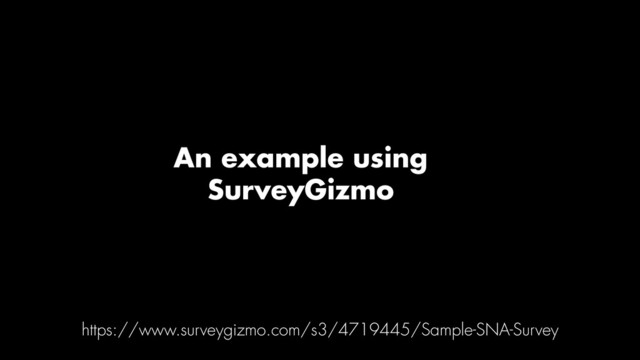 An example using
SurveyGizmo
https://www.surveygizmo.com/s3/4719445/Sample-SNA-Survey

