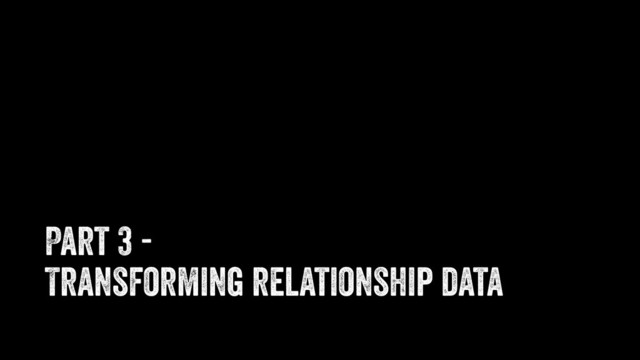 Part 3 -
Transforming relationship data
