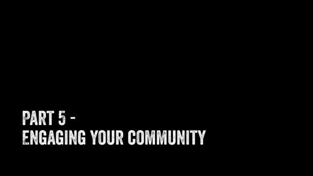 Part 5 -
Engaging your community
