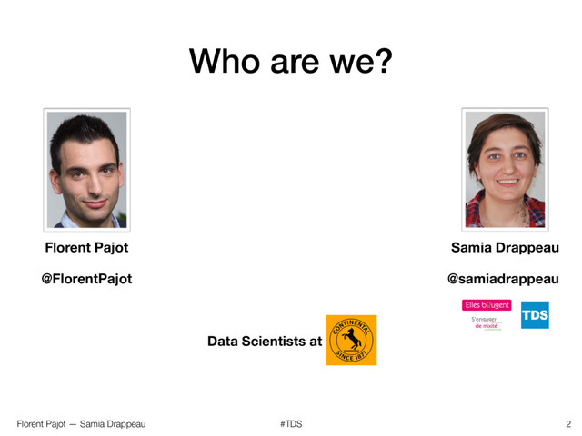 Florent Pajot — Samia Drappeau #TDS
Who are we?
2
Samia Drappeau
Florent Pajot
@samiadrappeau
@FlorentPajot
Data Scientists at
