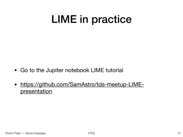 Florent Pajot — Samia Drappeau #TDS
LIME in practice
• Go to the Jupiter notebook LIME tutorial

• https://github.com/SamAstro/tds-meetup-LIME-
presentation
13
