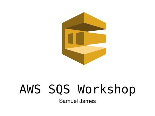 AWS SQS Workshop
Samuel James
